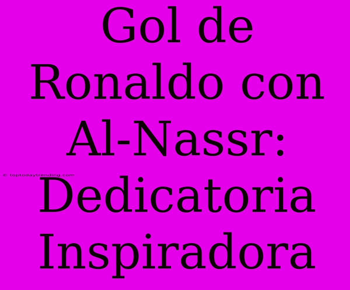 Gol De Ronaldo Con Al-Nassr: Dedicatoria Inspiradora