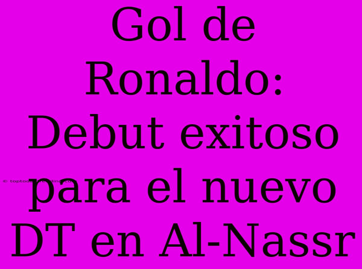 Gol De Ronaldo: Debut Exitoso Para El Nuevo DT En Al-Nassr