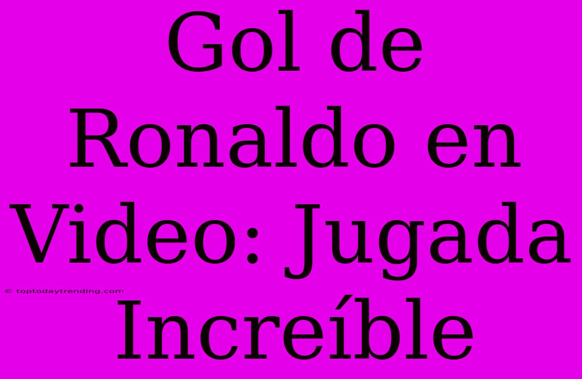 Gol De Ronaldo En Video: Jugada Increíble