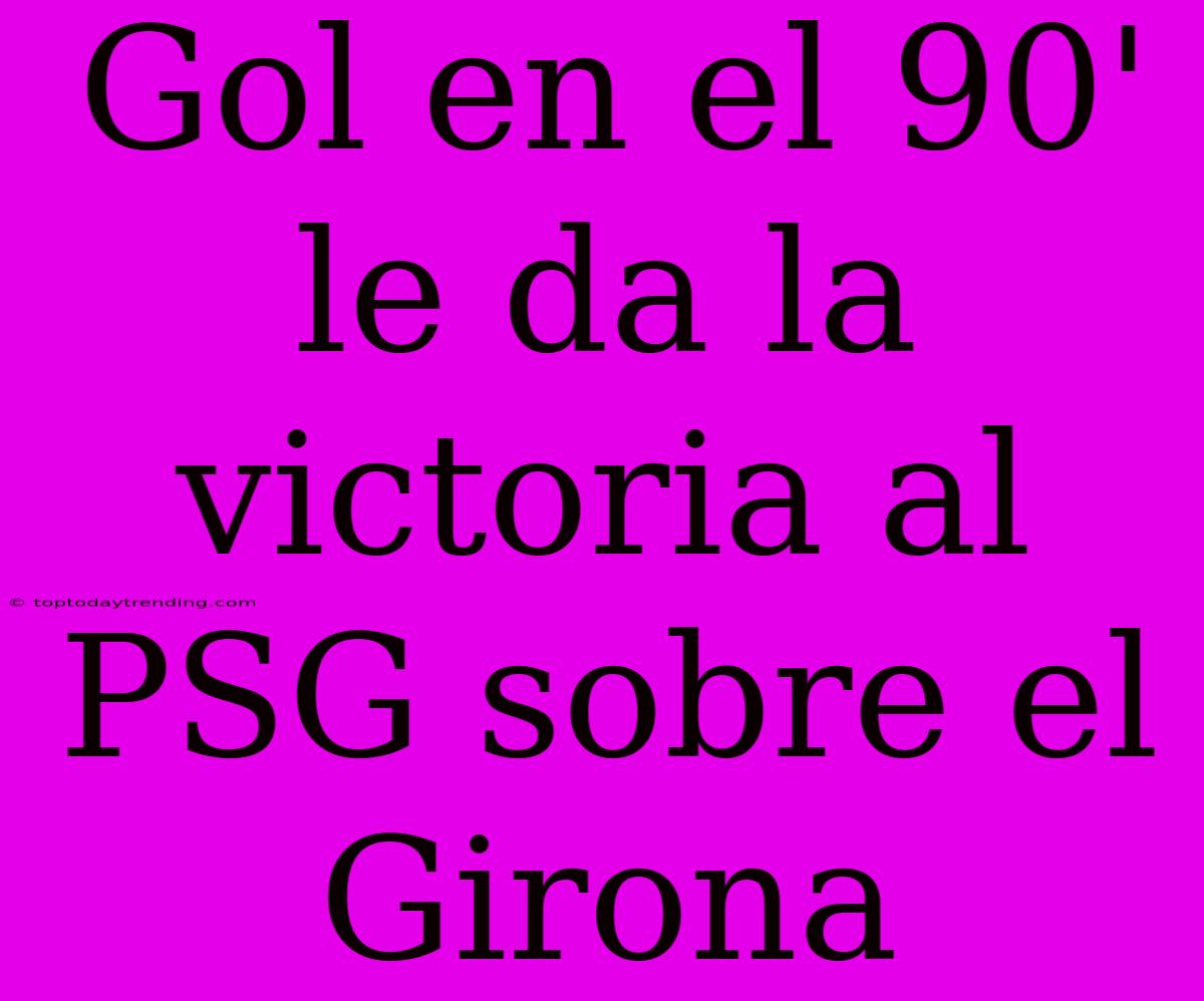 Gol En El 90' Le Da La Victoria Al PSG Sobre El Girona