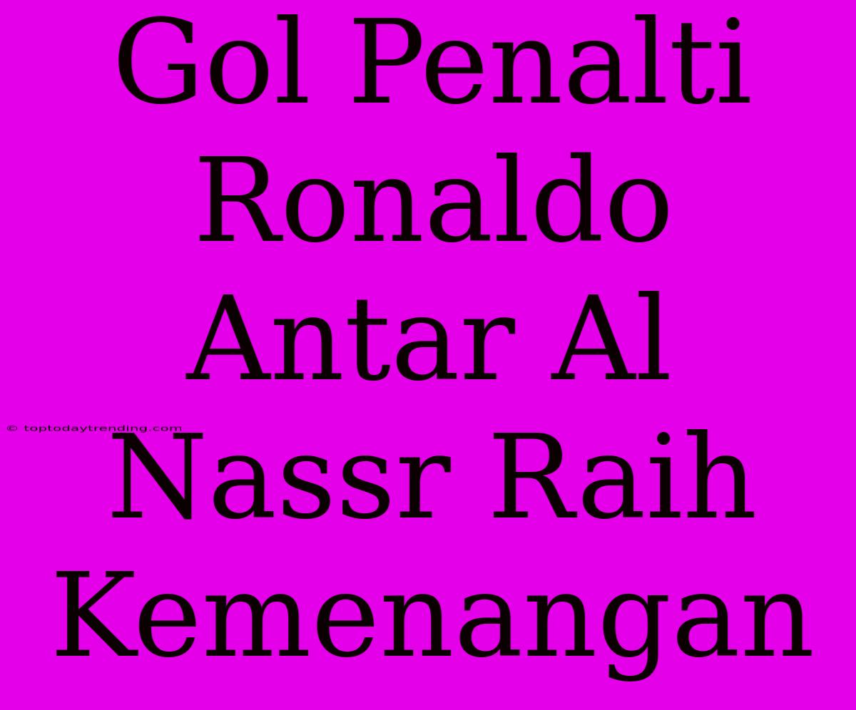 Gol Penalti Ronaldo Antar Al Nassr Raih Kemenangan