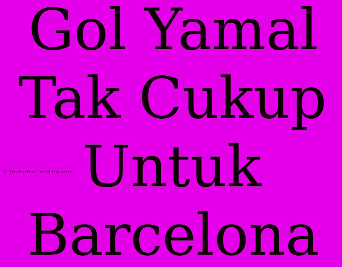 Gol Yamal Tak Cukup Untuk Barcelona