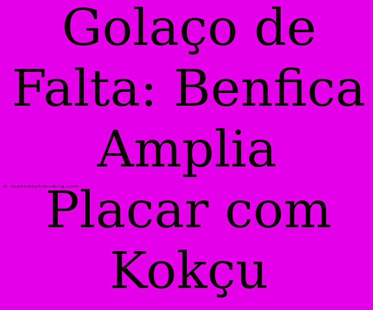 Golaço De Falta: Benfica Amplia Placar Com Kokçu