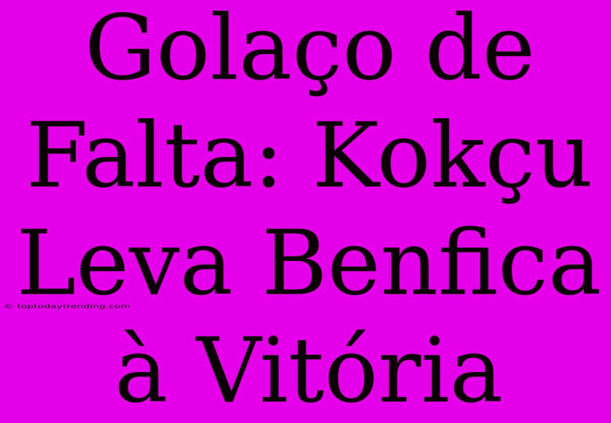 Golaço De Falta: Kokçu Leva Benfica À Vitória