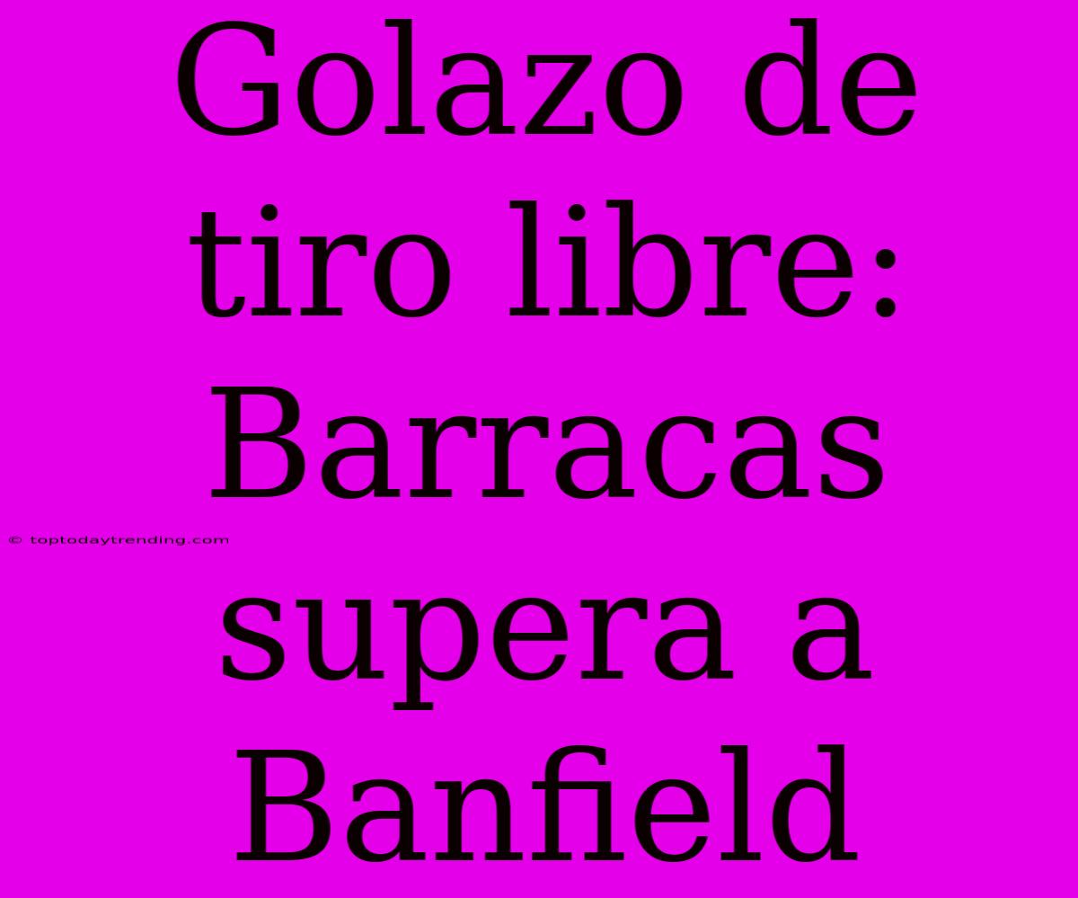 Golazo De Tiro Libre: Barracas Supera A Banfield