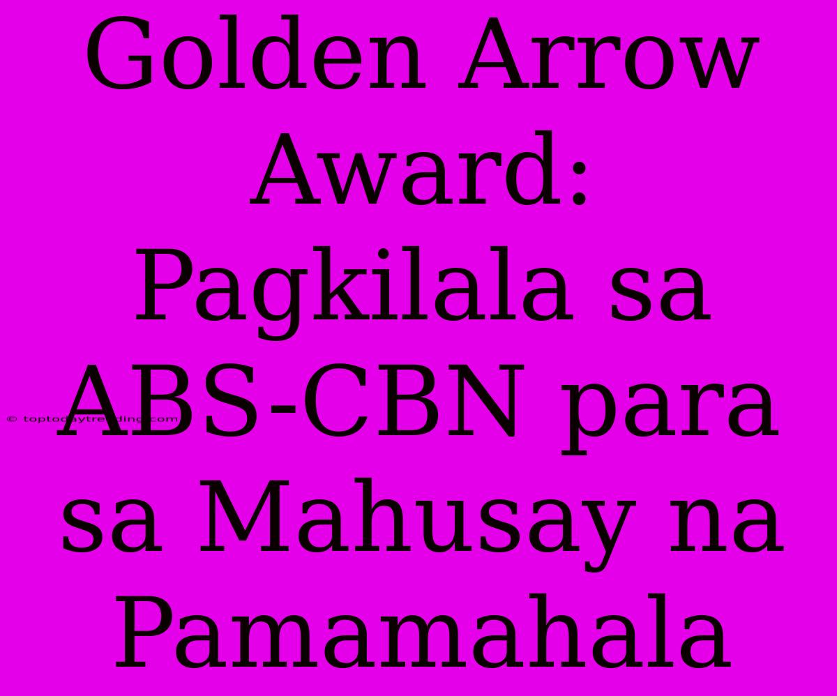 Golden Arrow Award: Pagkilala Sa ABS-CBN Para Sa Mahusay Na Pamamahala