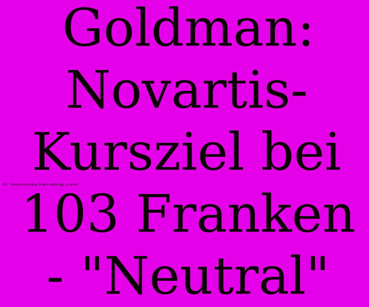 Goldman: Novartis-Kursziel Bei 103 Franken - 