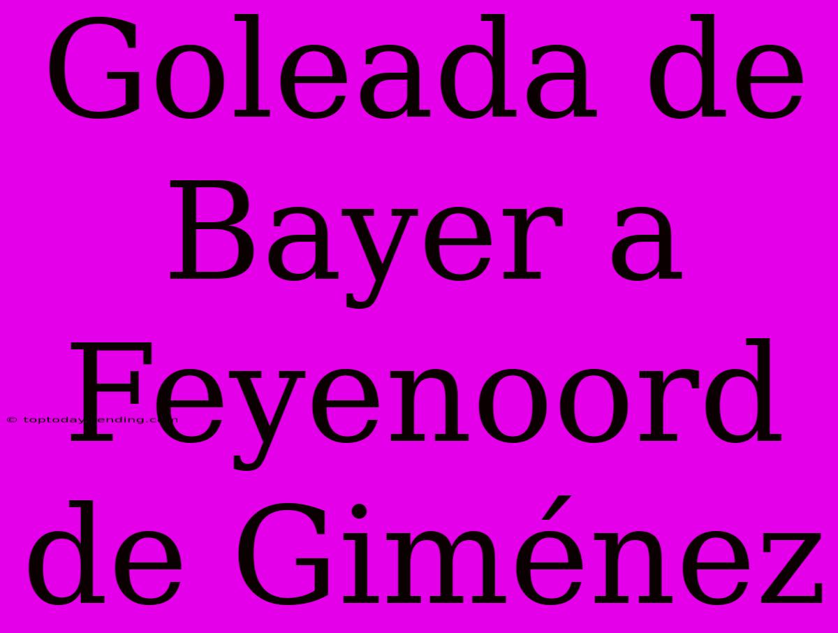 Goleada De Bayer A Feyenoord De Giménez