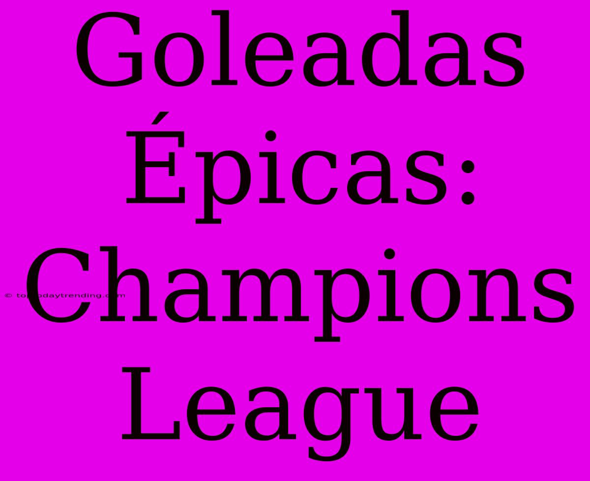 Goleadas Épicas: Champions League