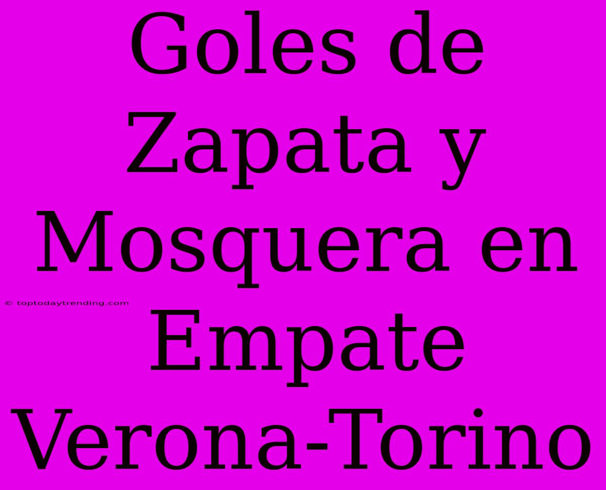 Goles De Zapata Y Mosquera En Empate Verona-Torino