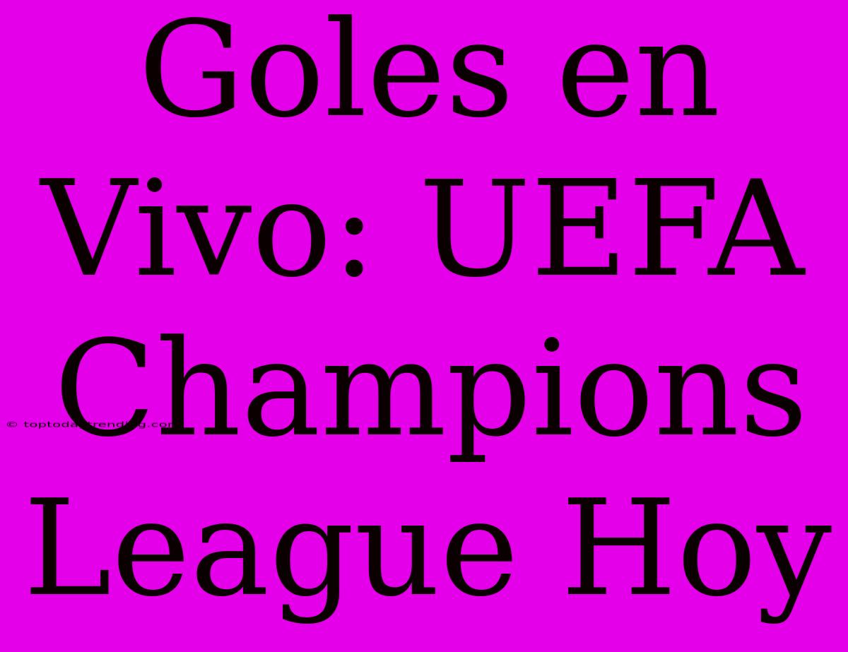 Goles En Vivo: UEFA Champions League Hoy