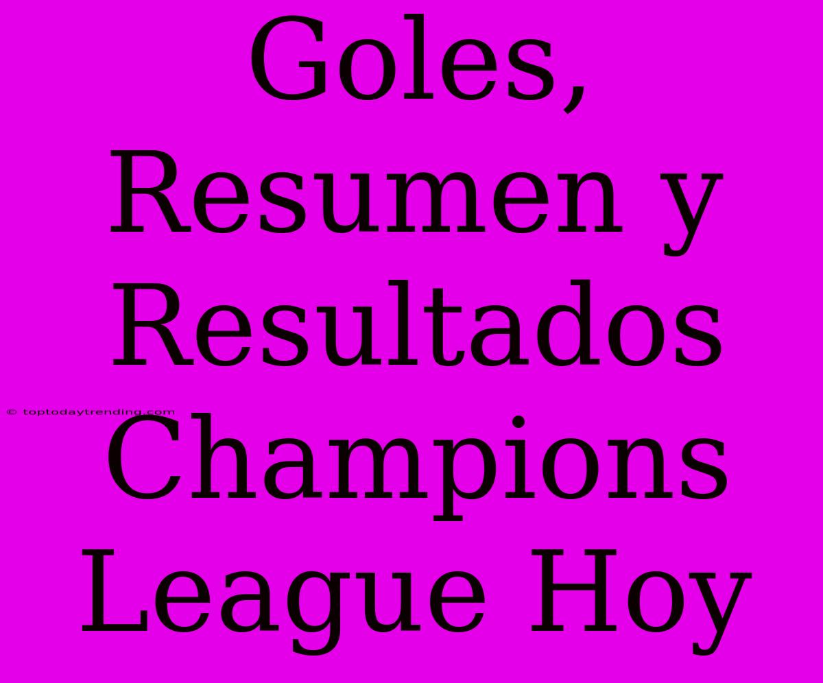 Goles, Resumen Y Resultados Champions League Hoy