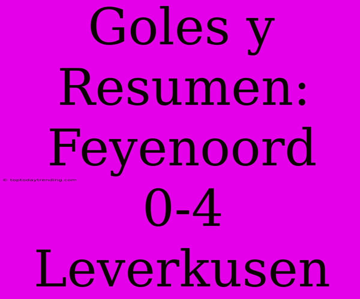 Goles Y Resumen: Feyenoord 0-4 Leverkusen