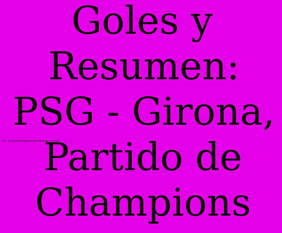 Goles Y Resumen: PSG - Girona, Partido De Champions