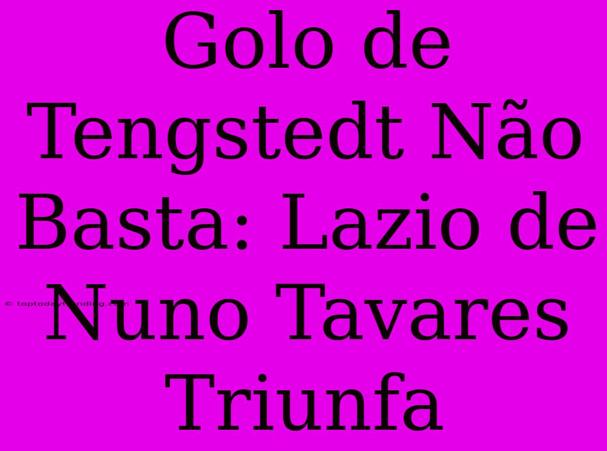 Golo De Tengstedt Não Basta: Lazio De Nuno Tavares Triunfa