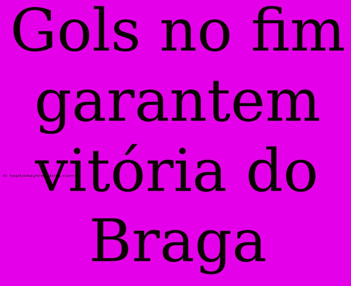 Gols No Fim Garantem Vitória Do Braga