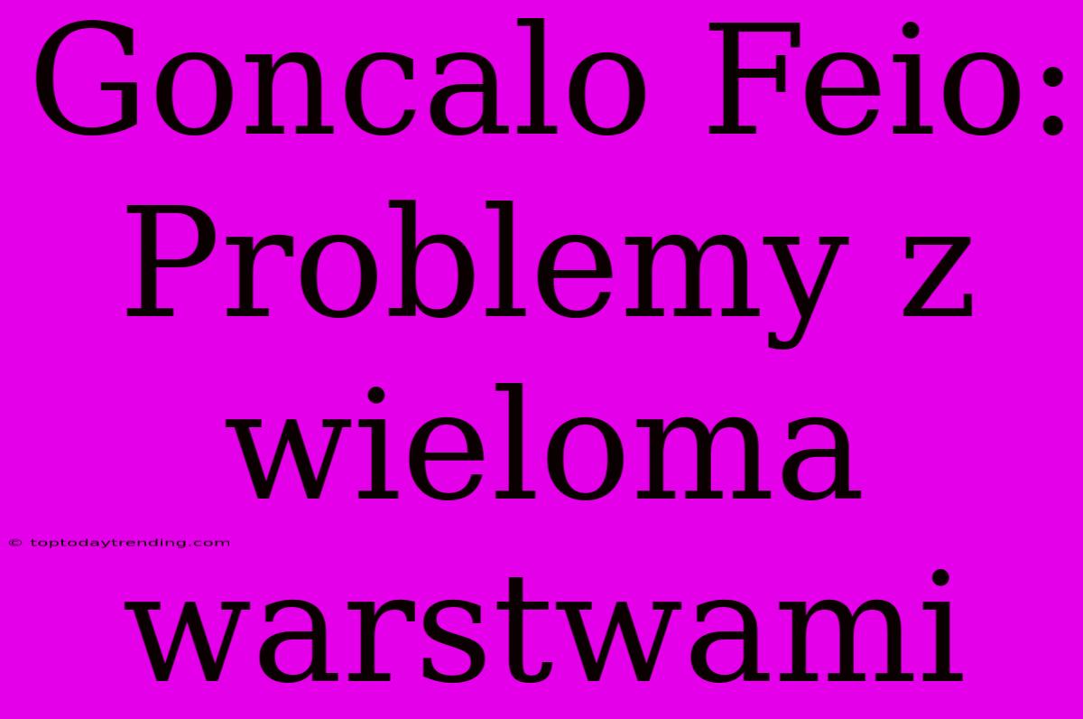 Goncalo Feio: Problemy Z Wieloma Warstwami