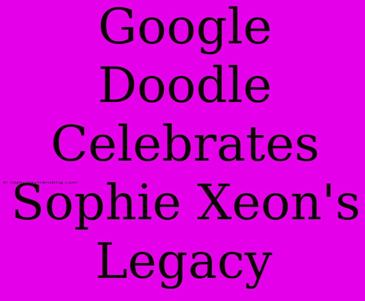 Google Doodle Celebrates Sophie Xeon's Legacy