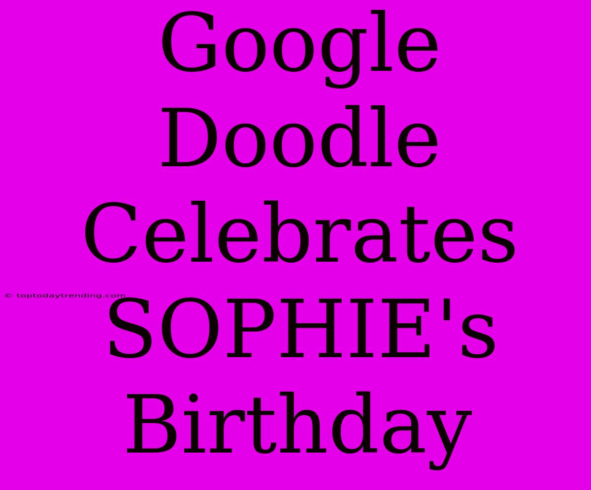 Google Doodle Celebrates SOPHIE's Birthday