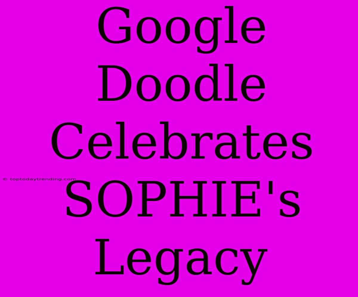 Google Doodle Celebrates SOPHIE's Legacy