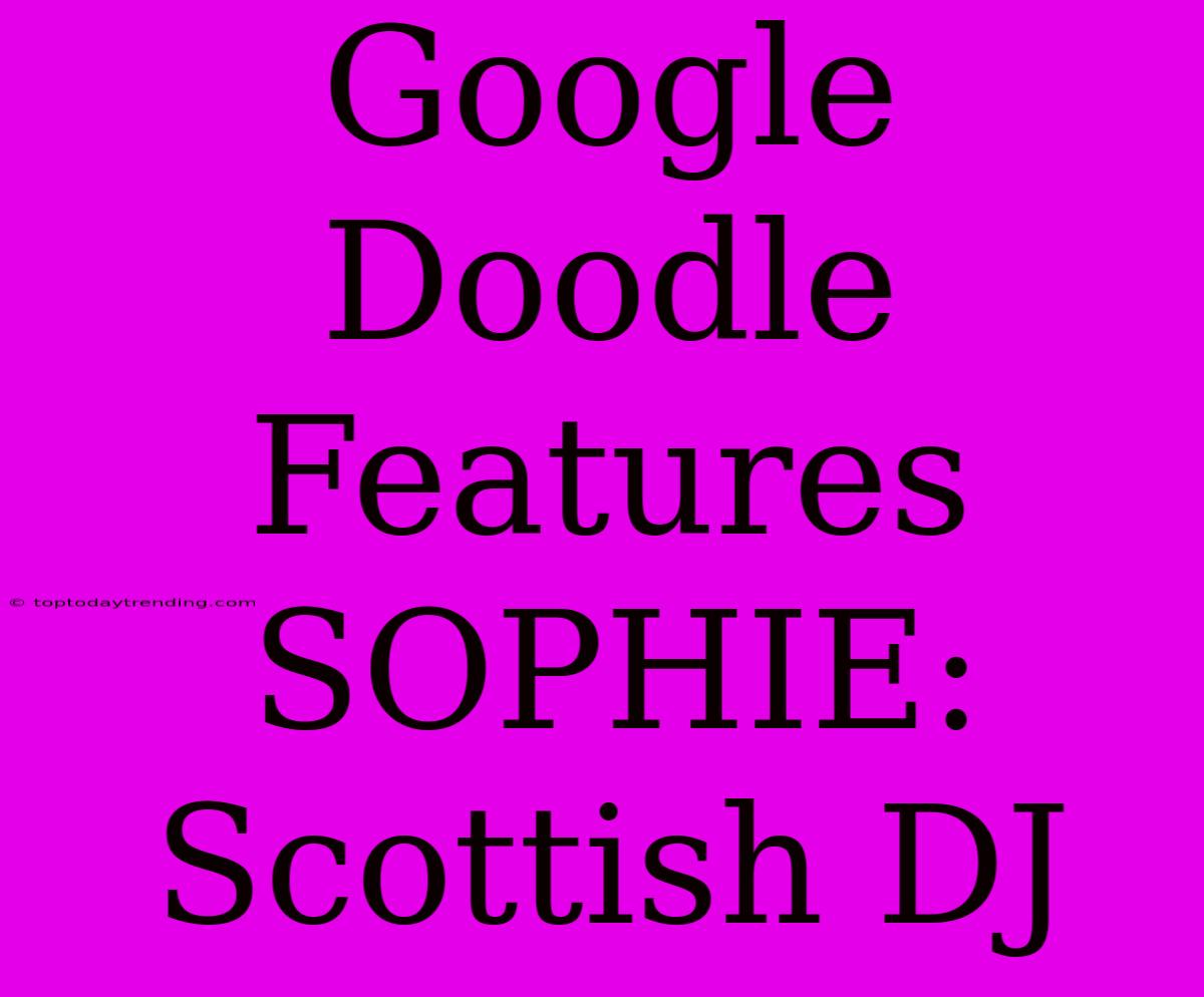 Google Doodle Features SOPHIE: Scottish DJ