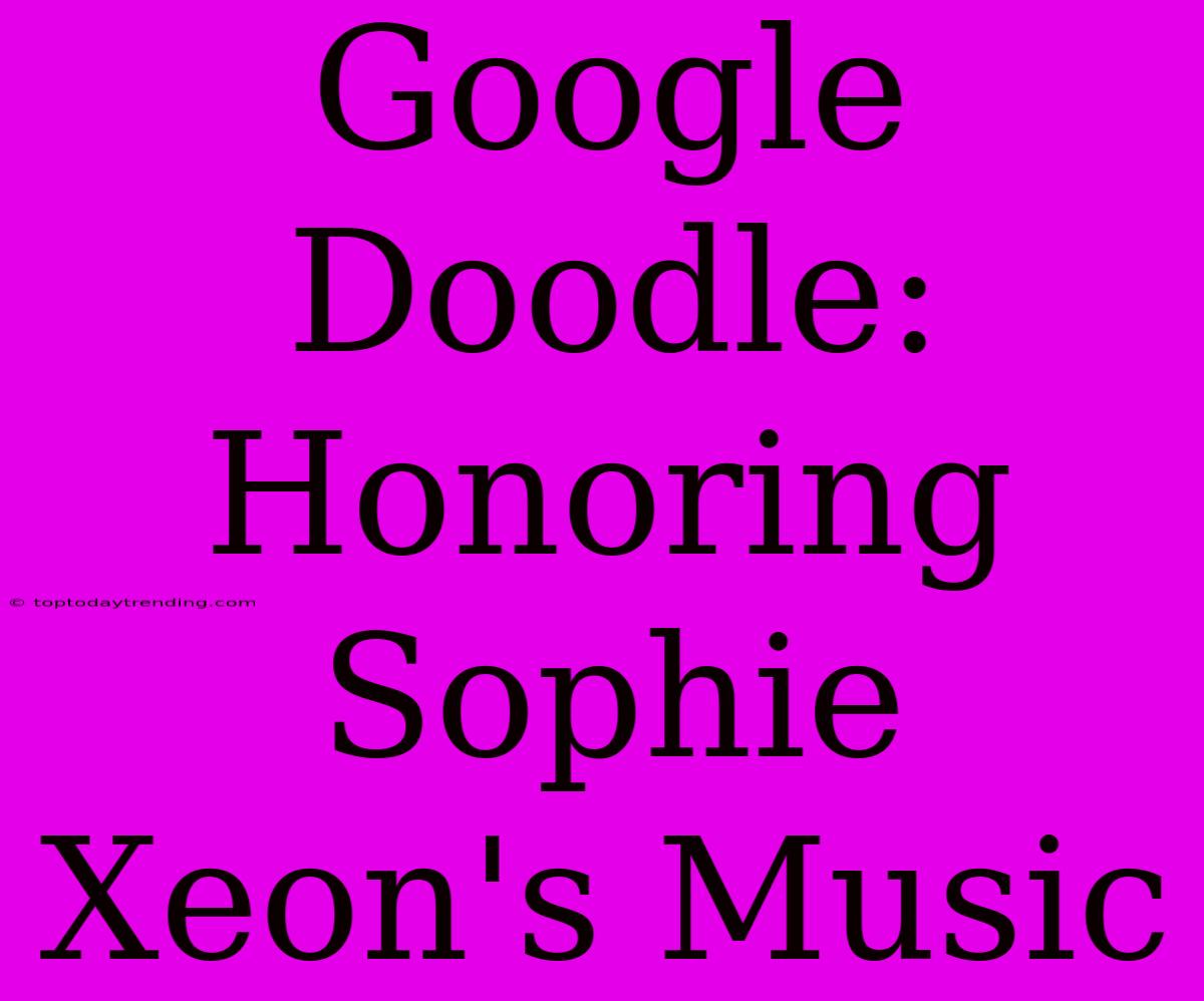 Google Doodle: Honoring Sophie Xeon's Music