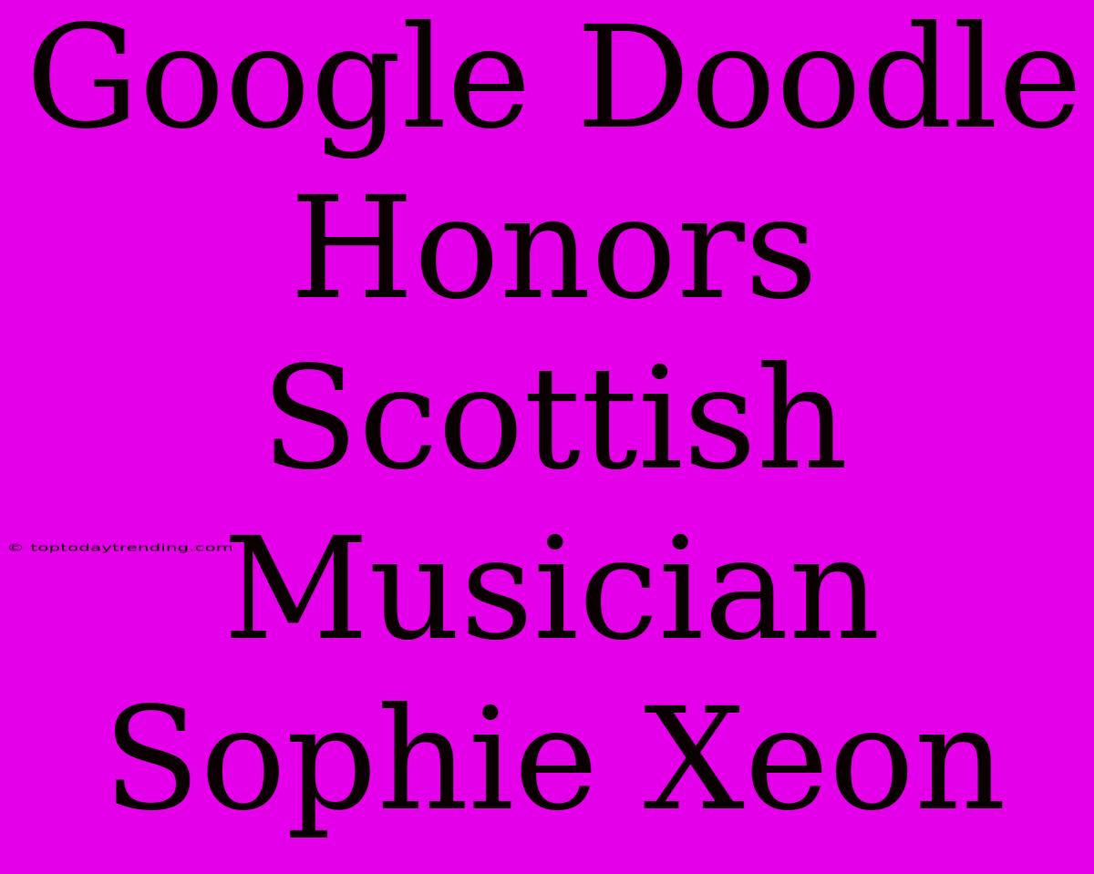 Google Doodle Honors Scottish Musician Sophie Xeon