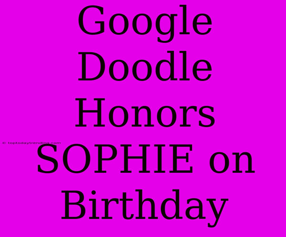 Google Doodle Honors SOPHIE On Birthday