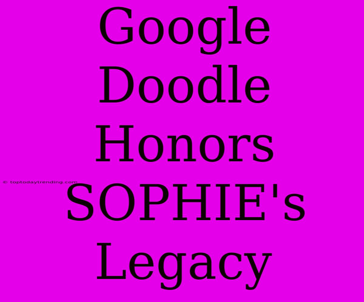 Google Doodle Honors SOPHIE's Legacy