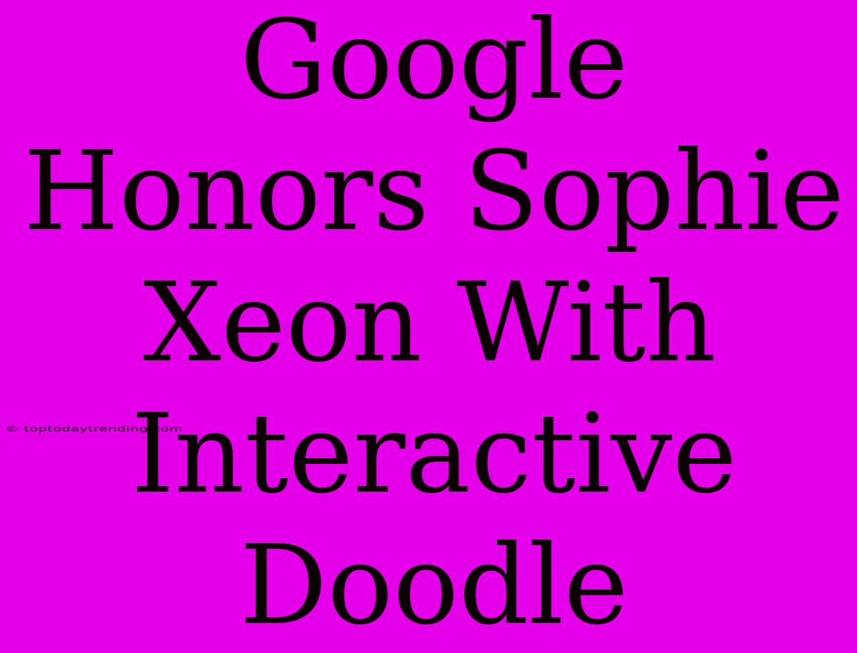 Google Honors Sophie Xeon With Interactive Doodle