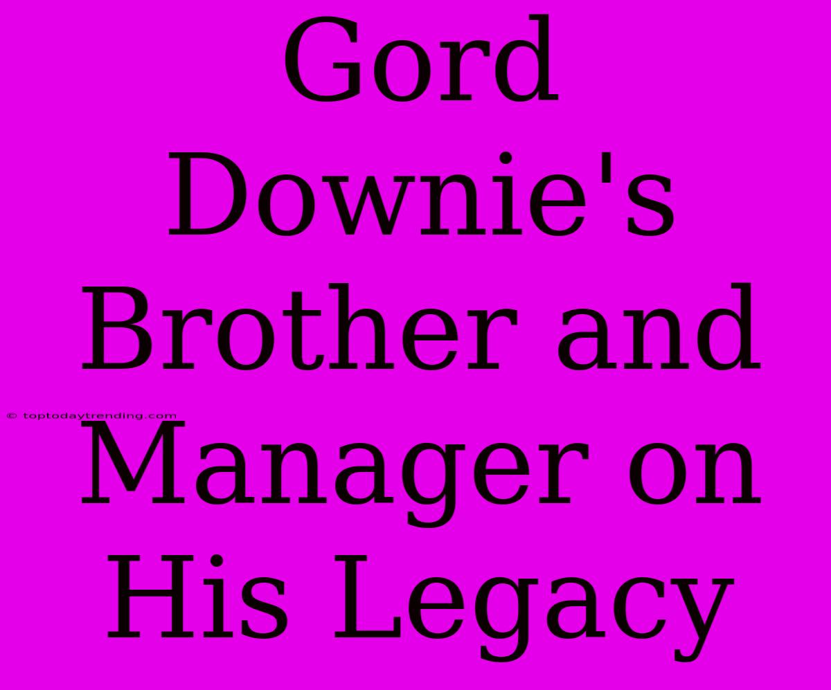 Gord Downie's Brother And Manager On His Legacy