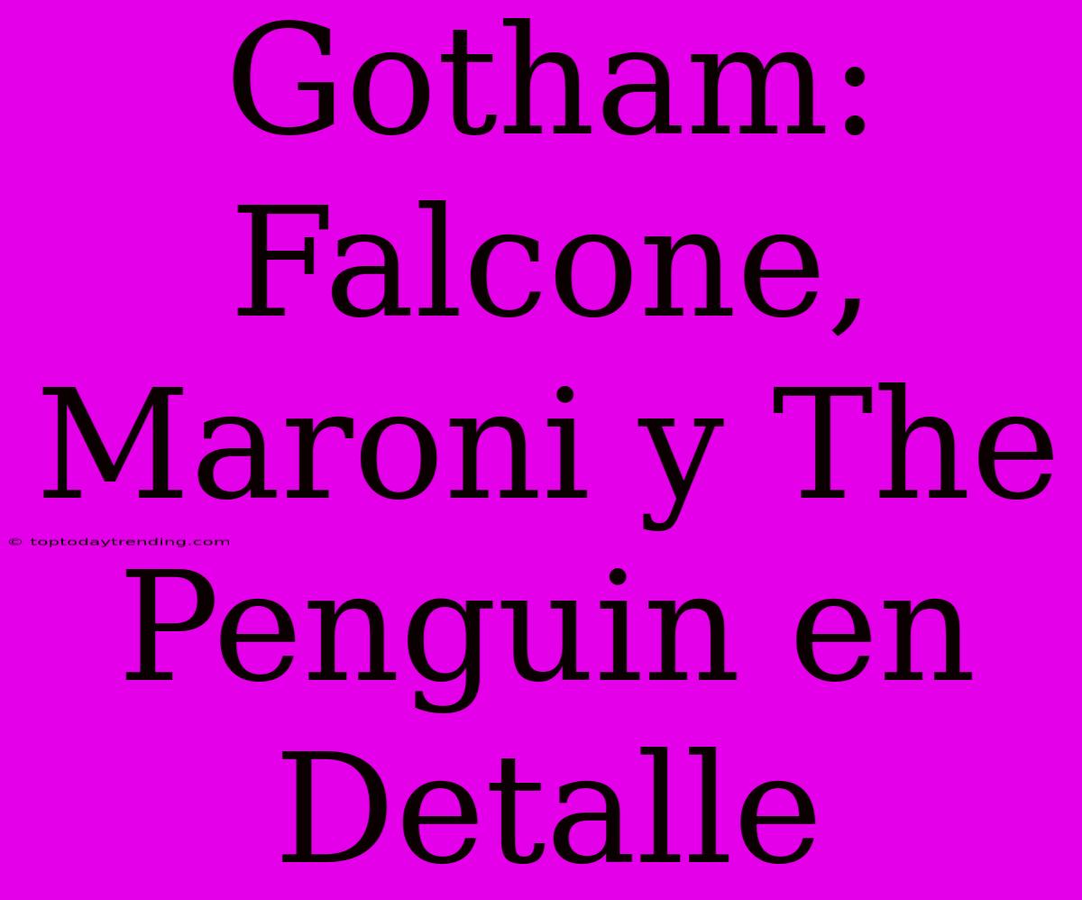 Gotham: Falcone, Maroni Y The Penguin En Detalle