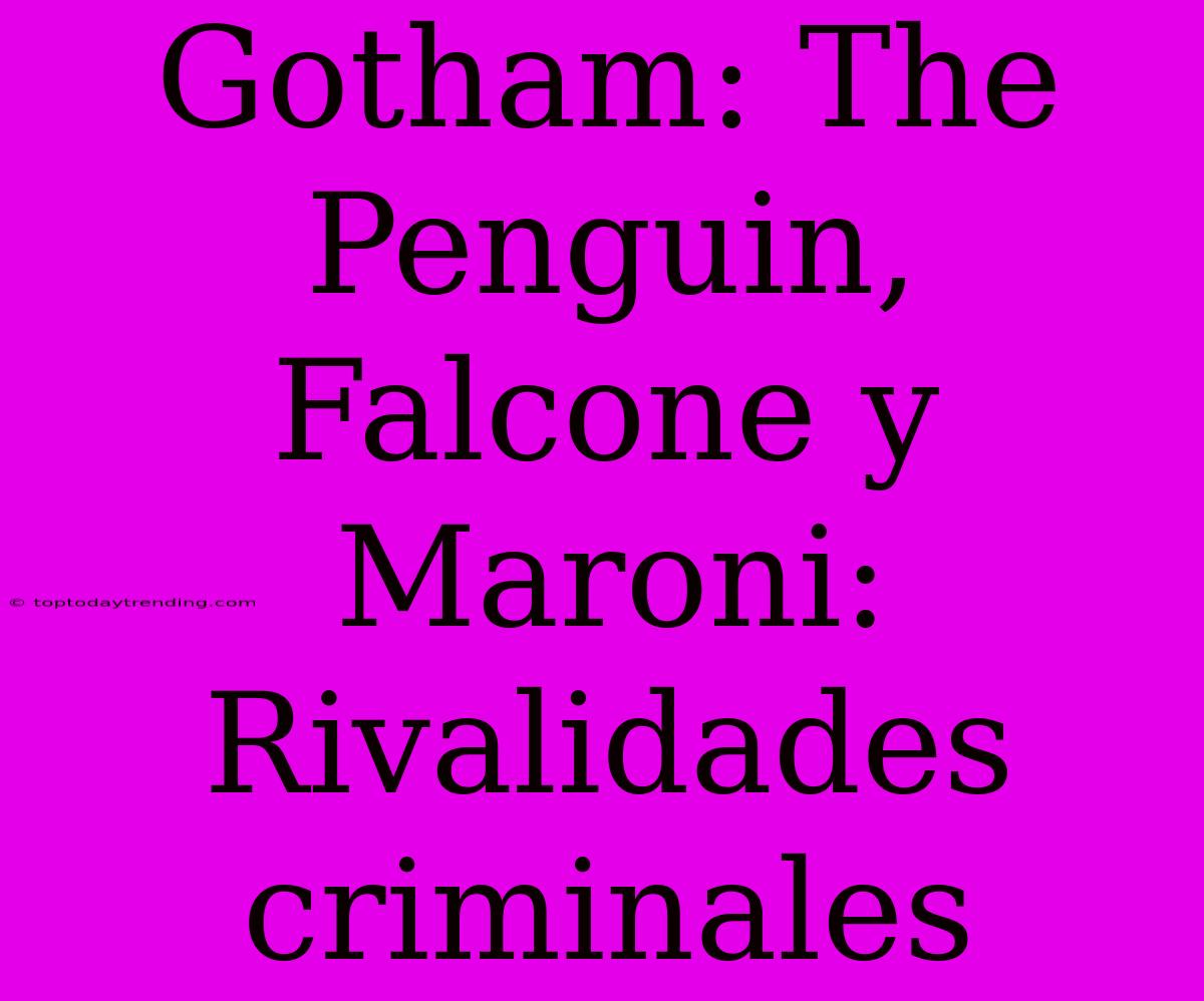 Gotham: The Penguin, Falcone Y Maroni: Rivalidades Criminales