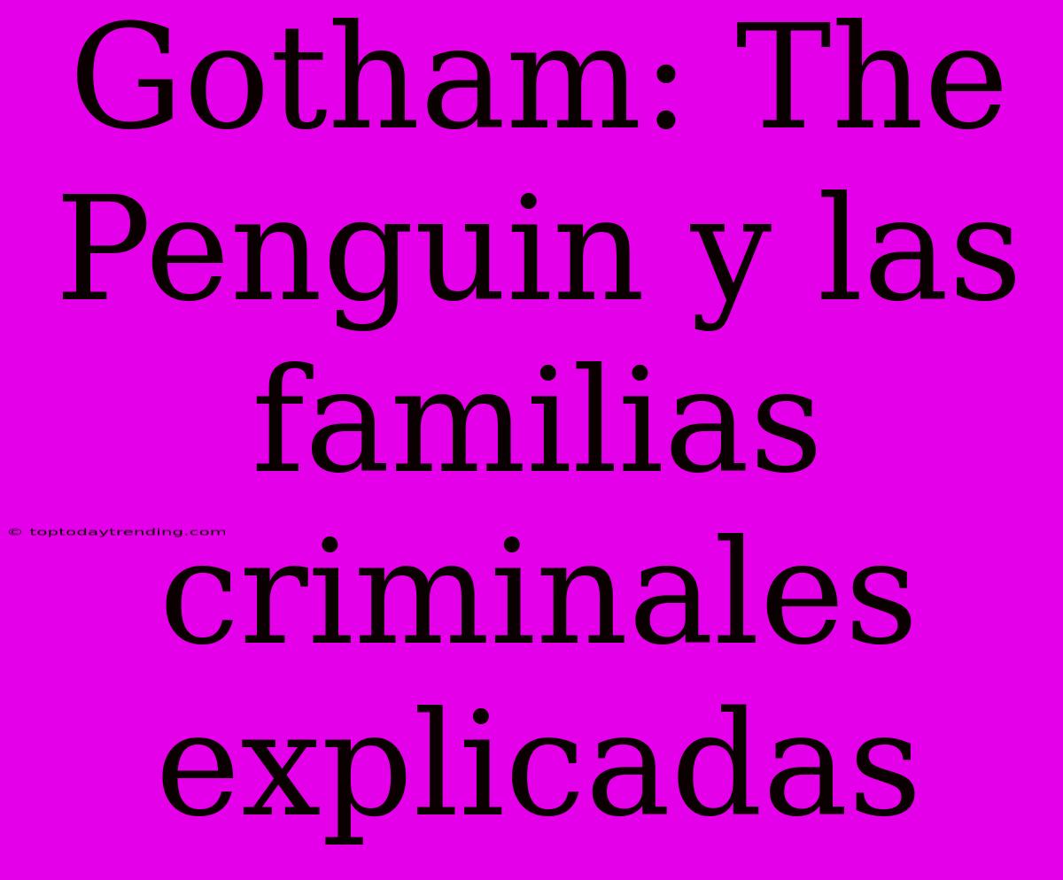 Gotham: The Penguin Y Las Familias Criminales Explicadas