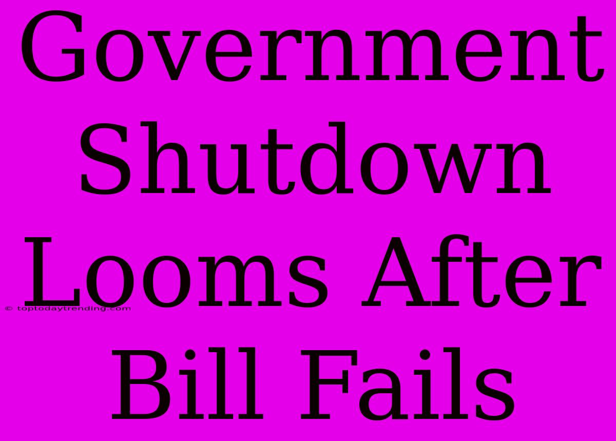 Government Shutdown Looms After Bill Fails