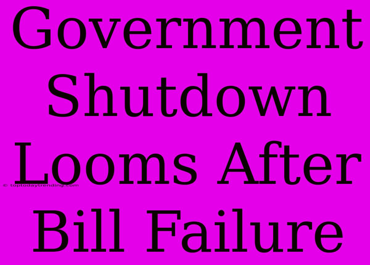 Government Shutdown Looms After Bill Failure