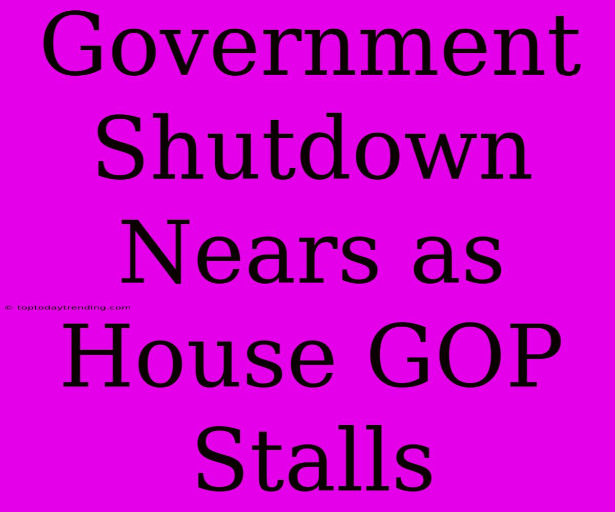 Government Shutdown Nears As House GOP Stalls