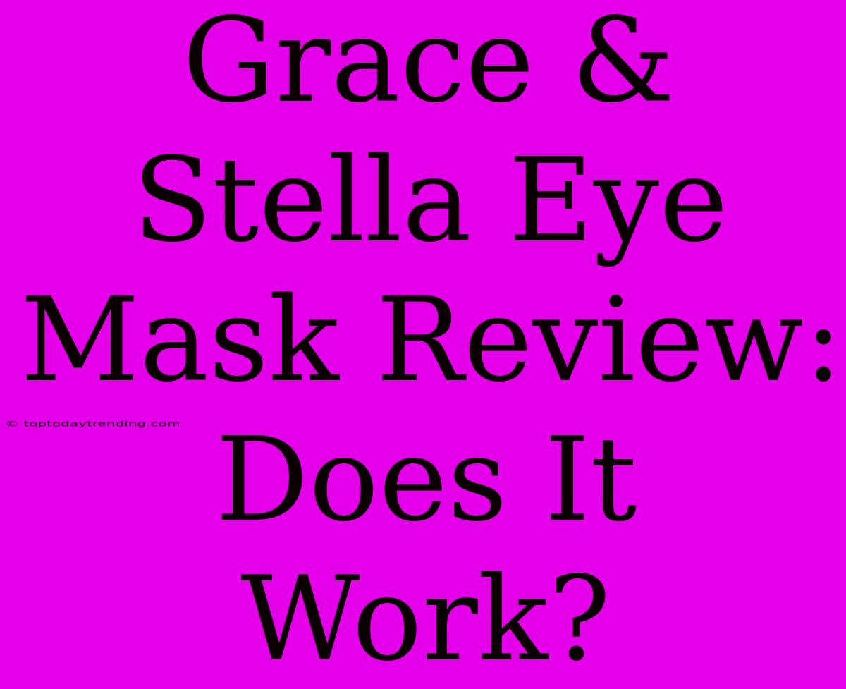 Grace & Stella Eye Mask Review:  Does It Work?