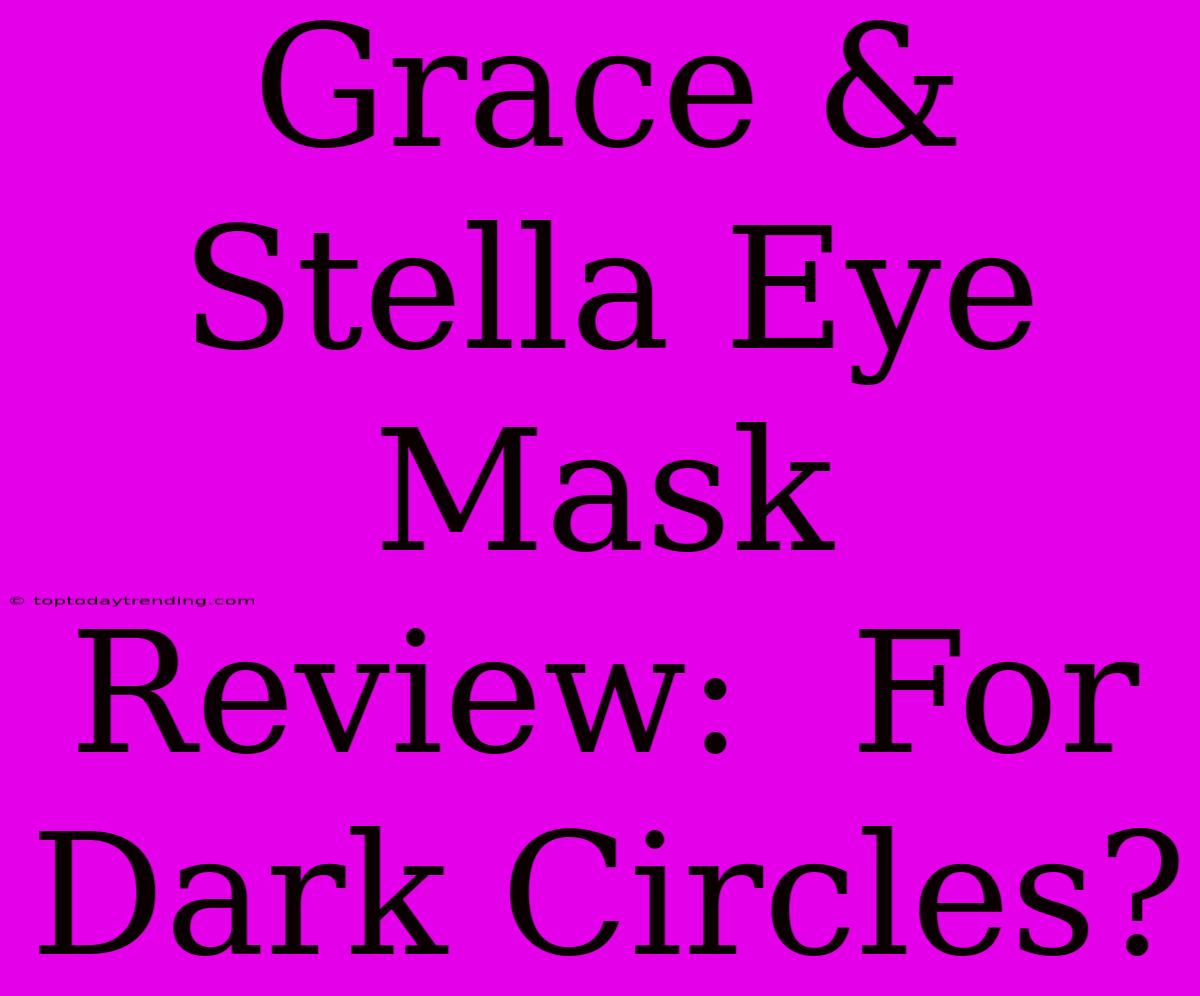 Grace & Stella Eye Mask Review:  For Dark Circles?