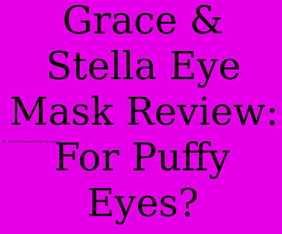 Grace & Stella Eye Mask Review:  For Puffy Eyes?