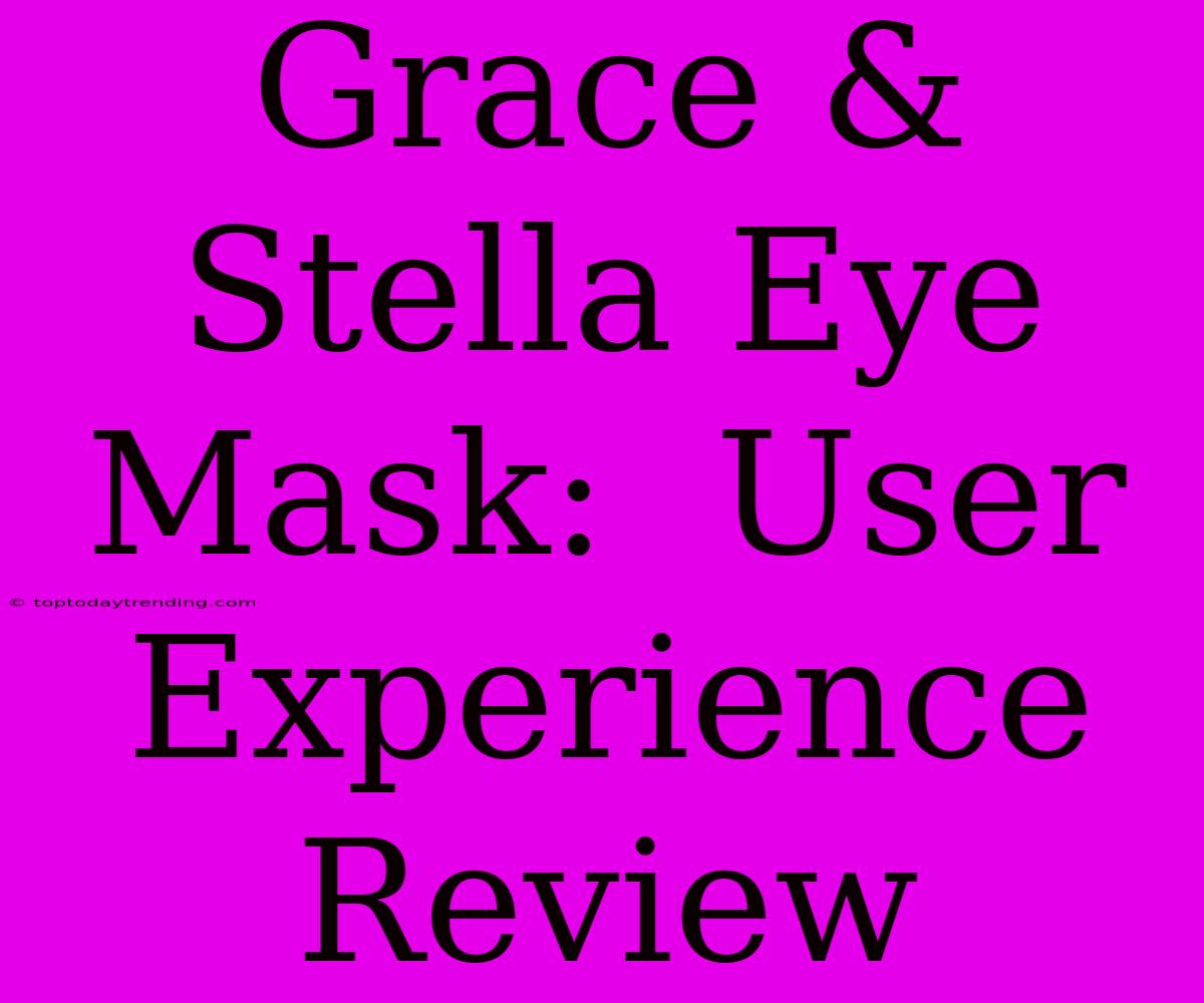 Grace & Stella Eye Mask:  User Experience Review