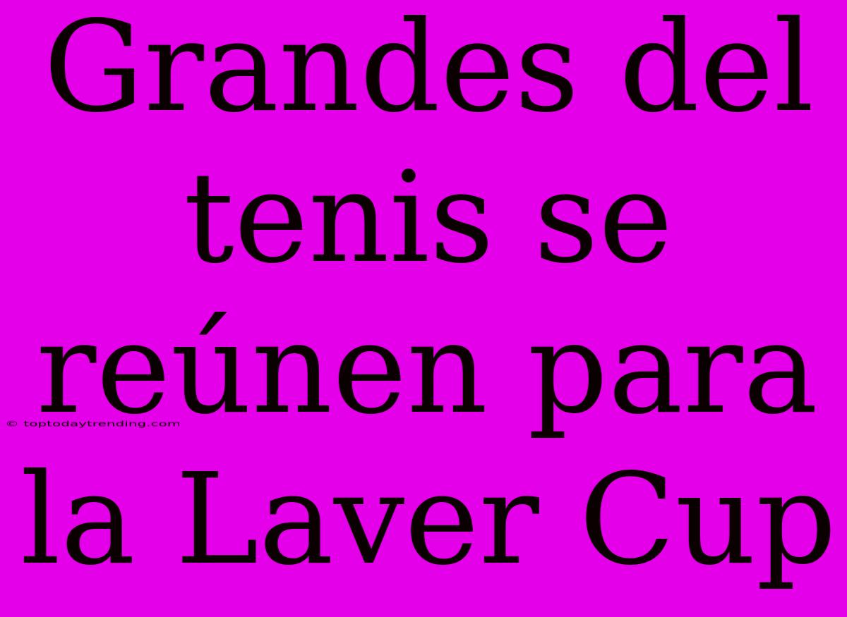 Grandes Del Tenis Se Reúnen Para La Laver Cup