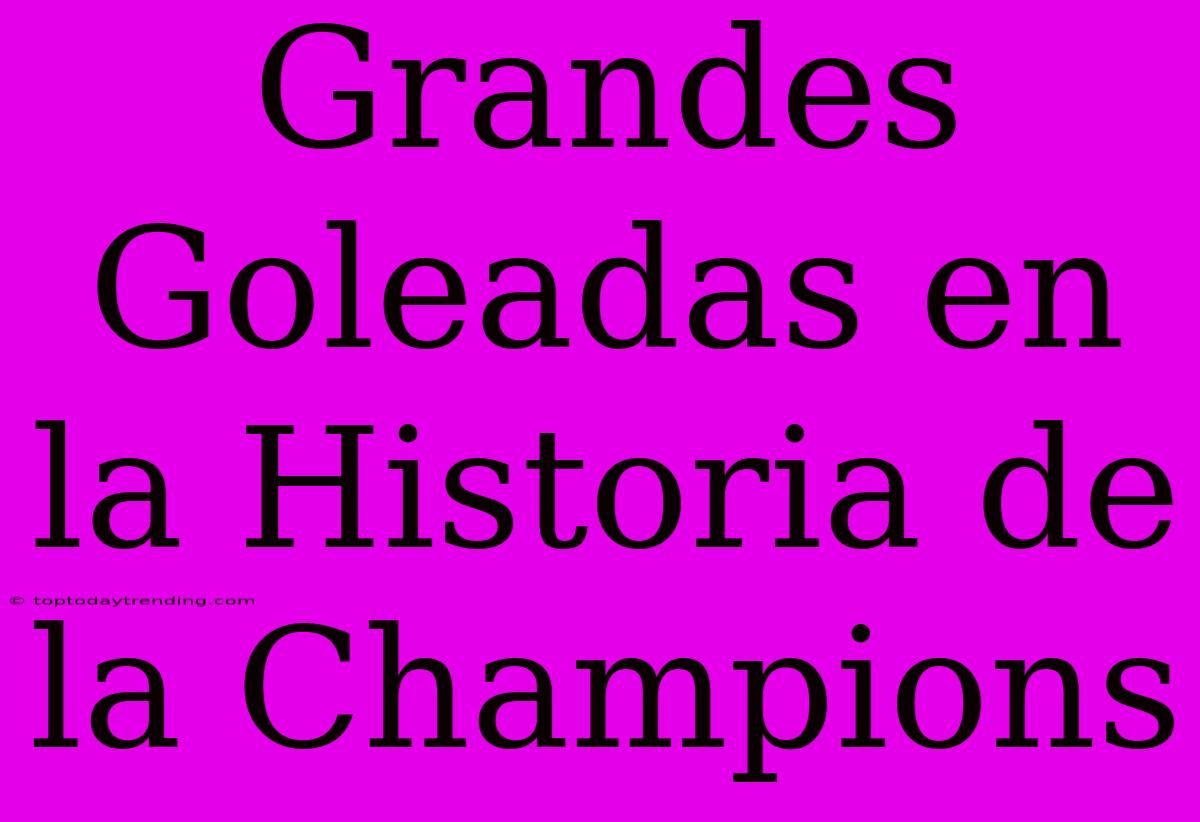 Grandes Goleadas En La Historia De La Champions