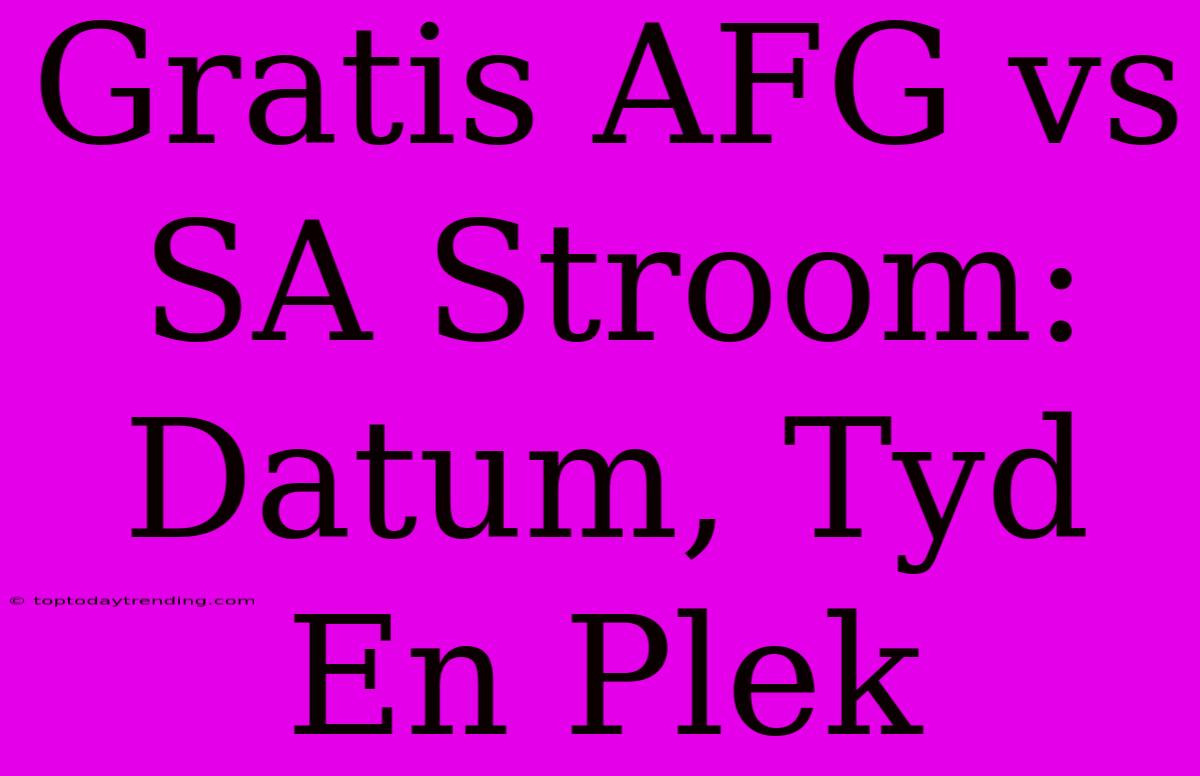 Gratis AFG Vs SA Stroom: Datum, Tyd En Plek