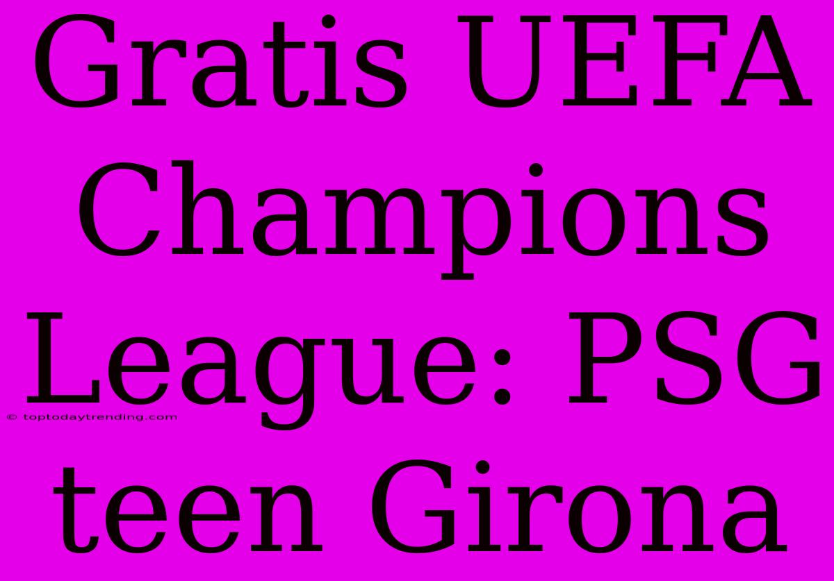 Gratis UEFA Champions League: PSG Teen Girona