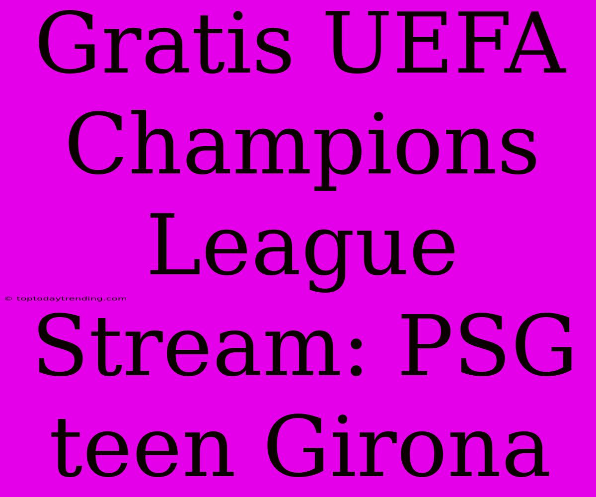 Gratis UEFA Champions League Stream: PSG Teen Girona