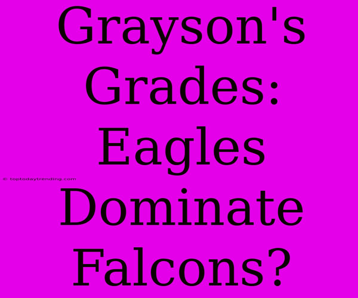 Grayson's Grades: Eagles Dominate Falcons?