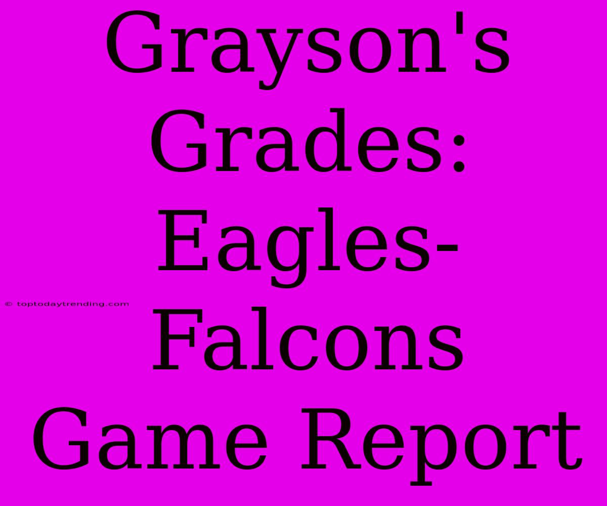 Grayson's Grades: Eagles-Falcons Game Report