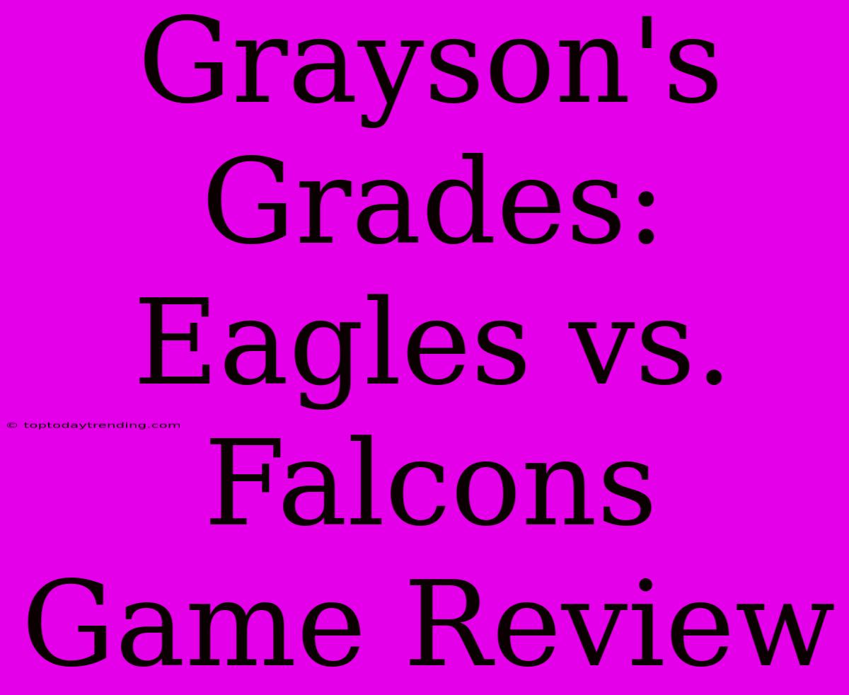 Grayson's Grades: Eagles Vs. Falcons Game Review