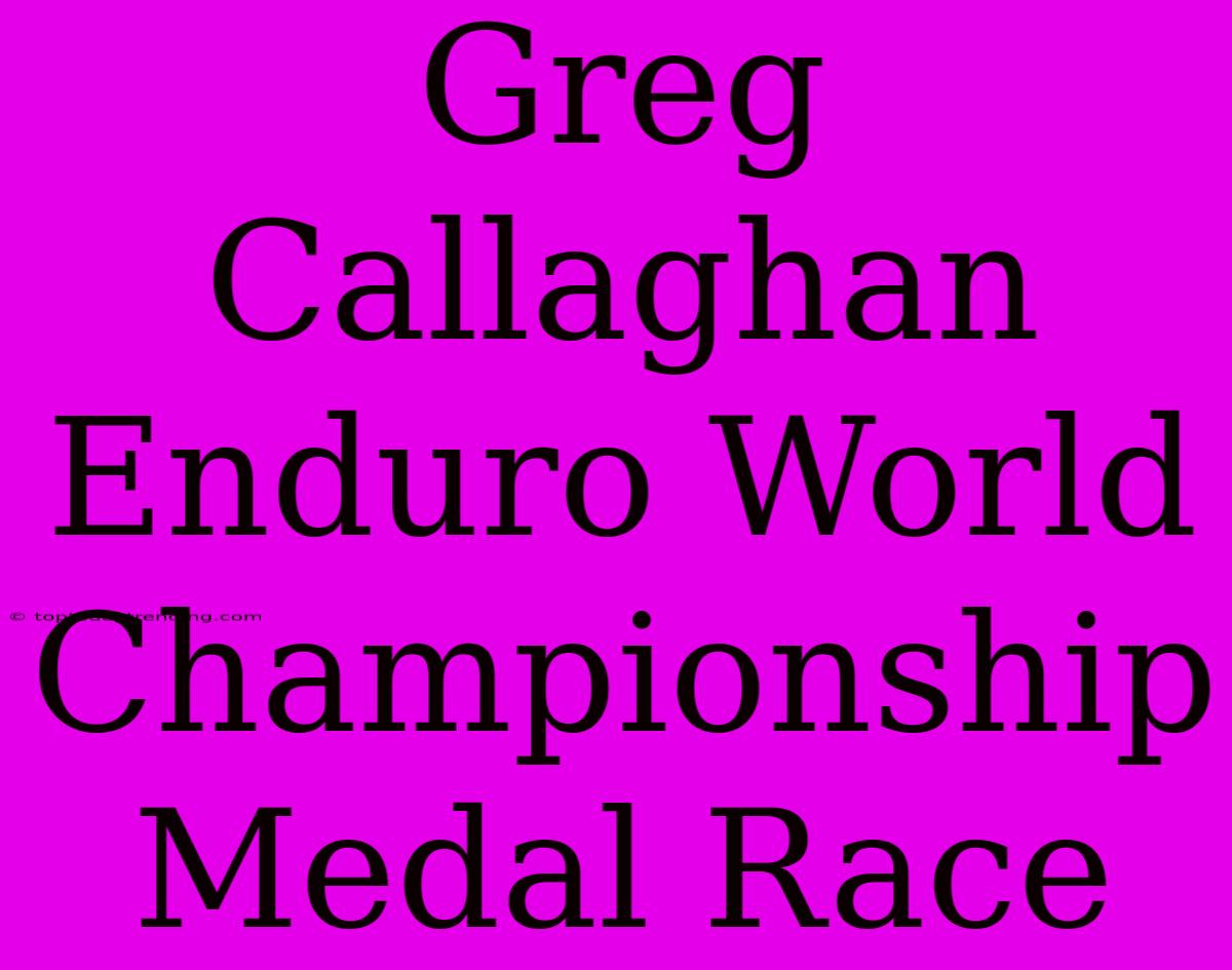 Greg Callaghan Enduro World Championship Medal Race